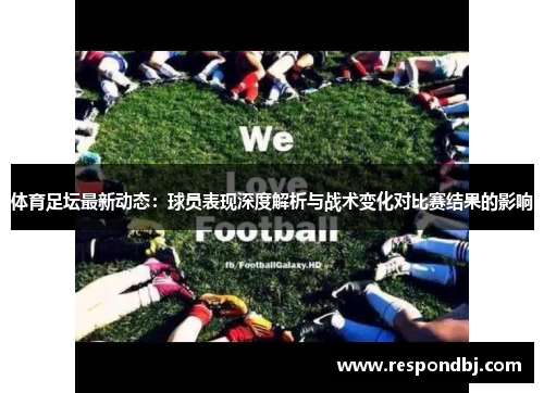 体育足坛最新动态:球员表现深度解析与战术变化对比赛结果的影响 体育足坛最新动态:球员表现深度解析与战术变化对比赛结果的影响