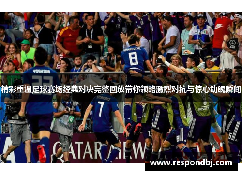精彩重温足球赛场经典对决完整回放带你领略激烈对抗与惊心动魄瞬间