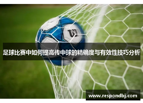 足球比赛中如何提高传中球的精确度与有效性技巧分析