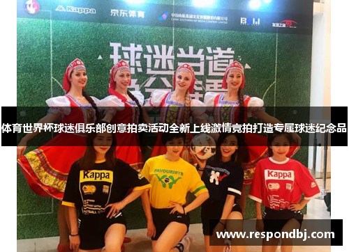 体育世界杯球迷俱乐部创意拍卖活动全新上线激情竞拍打造专属球迷纪念品 体育世界杯球迷俱乐部创意拍卖活动全新上线激情竞拍打造专属球迷纪念品