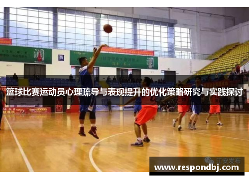 篮球比赛运动员心理疏导与表现提升的优化策略研究与实践探讨