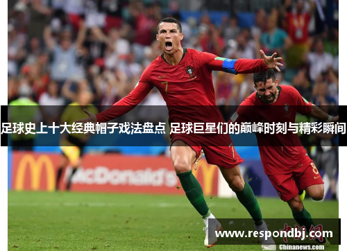 足球史上十大经典帽子戏法盘点 足球巨星们的巅峰时刻与精彩瞬间