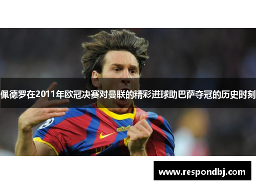 佩德罗在2011年欧冠决赛对曼联的精彩进球助巴萨夺冠的历史时刻