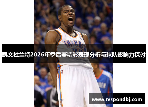 凯文杜兰特2026年季后赛精彩表现分析与球队影响力探讨