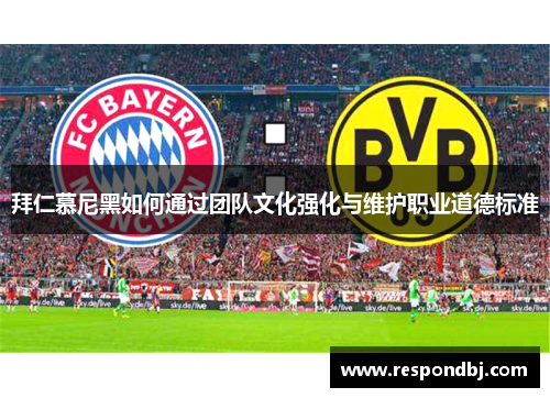 拜仁慕尼黑如何通过团队文化强化与维护职业道德标准