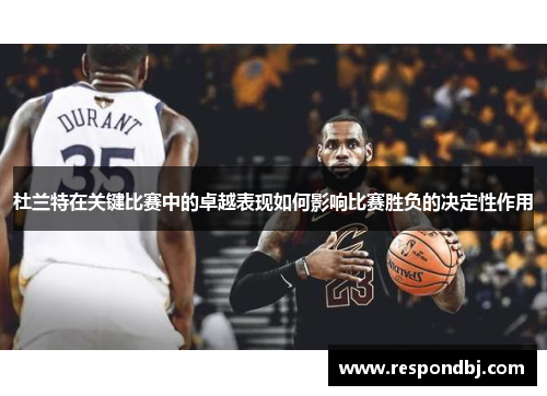 杜兰特在关键比赛中的卓越表现如何影响比赛胜负的决定性作用 杜兰特在关键比赛中的卓越表现如何影响比赛胜负的决定性作用