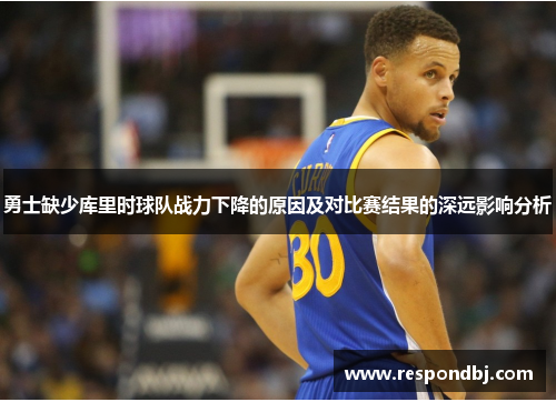勇士缺少库里时球队战力下降的原因及对比赛结果的深远影响分析
