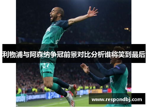 利物浦与阿森纳争冠前景对比分析谁将笑到最后