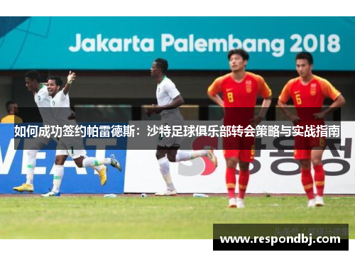 如何成功签约帕雷德斯：沙特足球俱乐部转会策略与实战指南