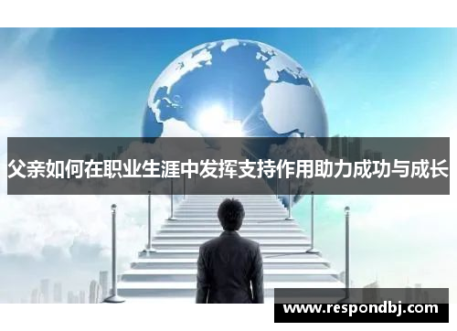 父亲如何在职业生涯中发挥支持作用助力成功与成长