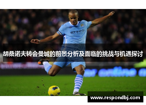 胡桑诺夫转会曼城的前景分析及面临的挑战与机遇探讨