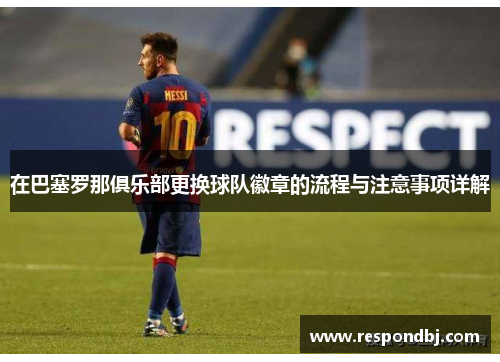 在巴塞罗那俱乐部更换球队徽章的流程与注意事项详解