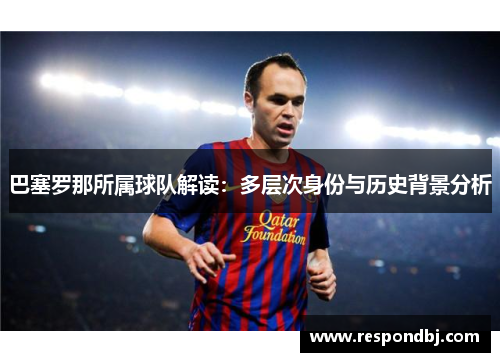 巴塞罗那所属球队解读：多层次身份与历史背景分析