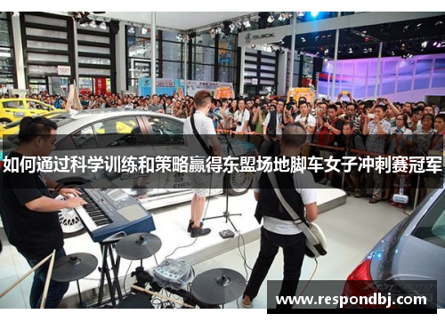 如何通过科学训练和策略赢得东盟场地脚车女子冲刺赛冠军 如何通过科学训练和策略赢得东盟场地脚车女子冲刺赛冠军