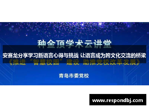 安赛龙分享学习新语言心得与挑战 让语言成为跨文化交流的桥梁 安赛龙分享学习新语言心得与挑战 让语言成为跨文化交流的桥梁