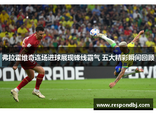 弗拉霍维奇连场进球展现锋线霸气 五大精彩瞬间回顾