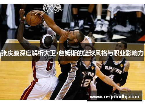 张庆鹏深度解析大卫·詹姆斯的篮球风格与职业影响力
