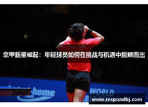 意甲新星崛起：年轻球员如何在挑战与机遇中脱颖而出